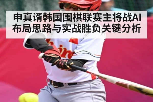 申真谞韩国围棋联赛主将战AI布局思路与实战胜负关键分析