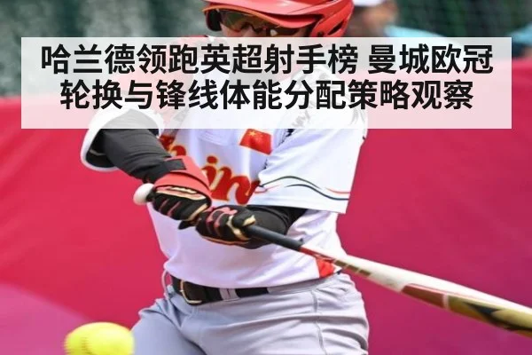 哈兰德领跑英超射手榜 曼城欧冠轮换与锋线体能分配策略观察